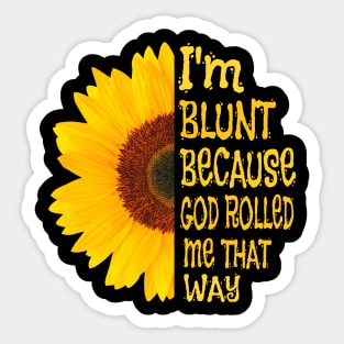 I'm blunt because God rolled me that way sunflower Sticker